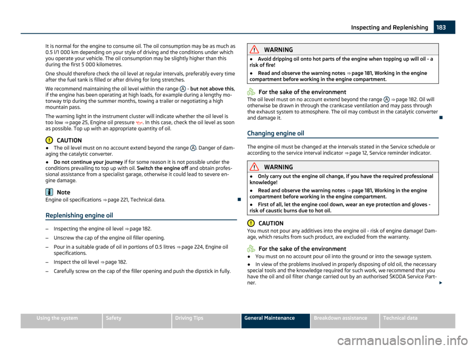 SKODA OCTAVIA 2011 2.G / (1Z) Owners Manual It is normal for the engine to consume oil. The oil consumption may be as much as
0.5 l/1 000 km depending on your style of driving and the conditions under which
you operate your vehicle. The oil con SKODA OCTAVIA 2011 2.G / (1Z) Owners Manual It is normal for the engine to consume oil. The oil consumption may be as much as
0.5 l/1 000 km depending on your style of driving and the conditions under which
you operate your vehicle. The oil con