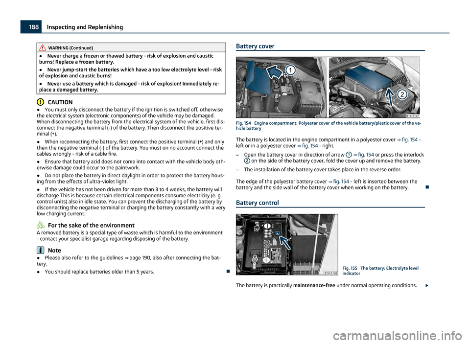 SKODA OCTAVIA 2011 2.G / (1Z) Repair Manual WARNING (Continued)
● Never charge a frozen or thawed battery - risk of explosion and caustic
burns! Replace a frozen battery.
● Never jump-start the batteries which have a too low electrolyte lev