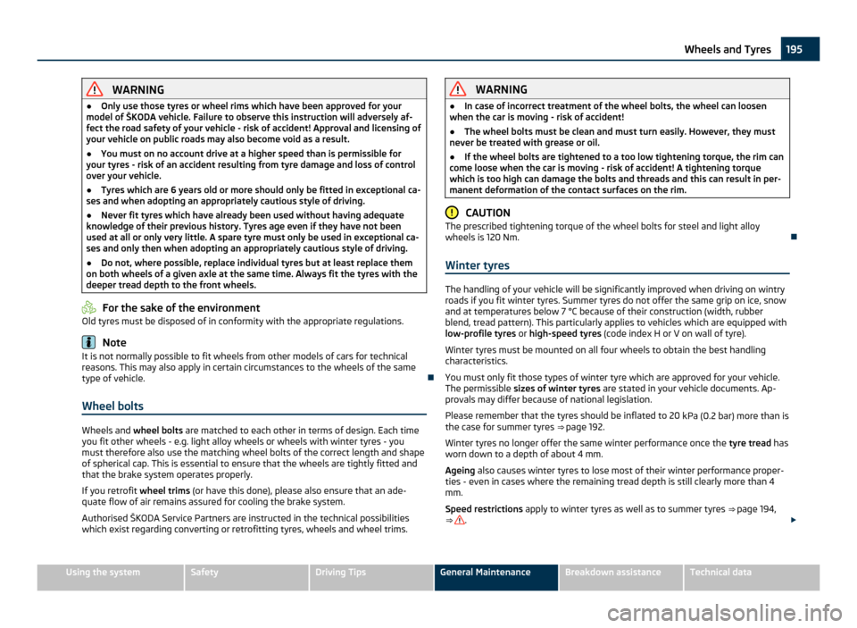 SKODA OCTAVIA 2011 2.G / (1Z) Owners Manual WARNING
● Only use those tyres or wheel rims which have been approved for your
model of  ŠKODA vehicle. Failure to observe this instruction will adversely af-
fect the road safety of your vehicle -