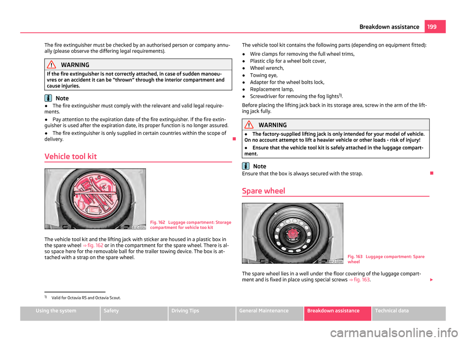SKODA OCTAVIA 2011 2.G / (1Z) Owners Manual The fire extinguisher must be checked by an authorised person or company annu-
ally (please observe the differing legal requirements).
WARNING
If the fire extinguisher is not correctly attached, in ca SKODA OCTAVIA 2011 2.G / (1Z) Owners Manual The fire extinguisher must be checked by an authorised person or company annu-
ally (please observe the differing legal requirements).
WARNING
If the fire extinguisher is not correctly attached, in ca