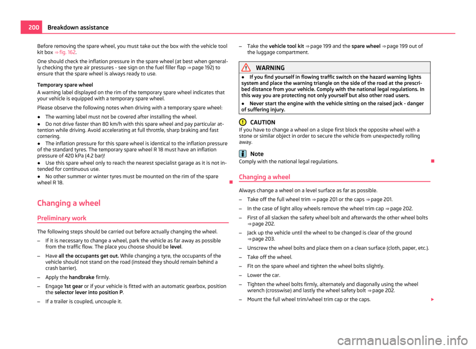 SKODA OCTAVIA 2011 2.G / (1Z) Owners Manual Before removing the spare wheel, you must take out the box with the vehicle tool
kit box ⇒ fig. 162 .
One should check the inflation pressure in the spare wheel (at best when general-
ly checking 