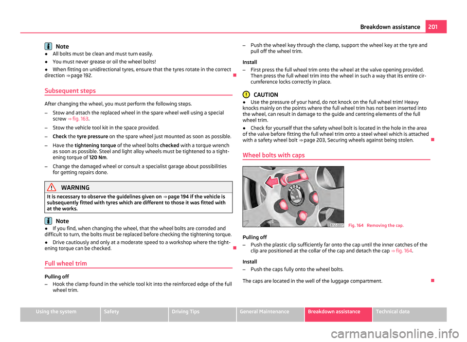 SKODA OCTAVIA 2011 2.G / (1Z) Owners Manual Note
● All bolts must be clean and must turn easily.
● You must never grease or oil the wheel bolts!
● When fitting on unidirectional tyres, ensure that the tyres rotate in the correct
direction SKODA OCTAVIA 2011 2.G / (1Z) Owners Manual Note
● All bolts must be clean and must turn easily.
● You must never grease or oil the wheel bolts!
● When fitting on unidirectional tyres, ensure that the tyres rotate in the correct
direction