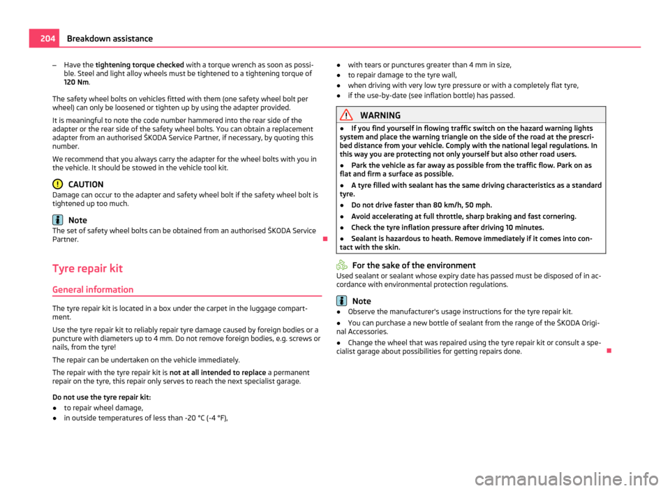 SKODA OCTAVIA 2011 2.G / (1Z) Owners Manual –
Have the  tightening torque  checked with a torque wrench as soon as possi-
ble. Steel and light alloy wheels must be tightened to a tightening torque of
120 Nm .
The safety wheel bolts on vehicle