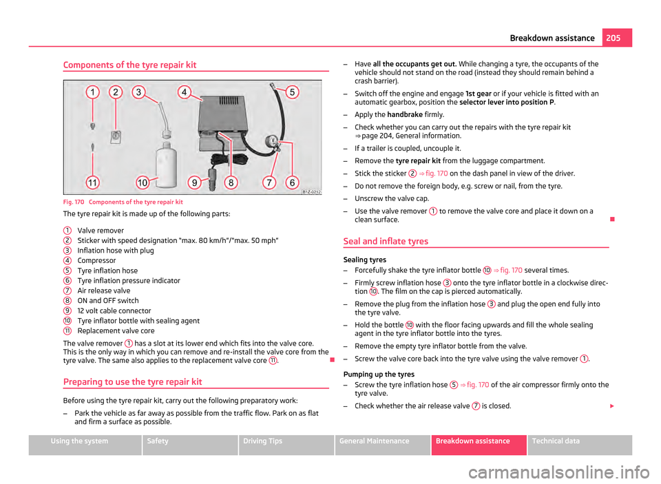 SKODA OCTAVIA 2011 2.G / (1Z) Owners Manual Components of the tyre repair kit
Fig. 170 Components of the tyre repair kit
The tyre repair kit is made up of the following parts:
Valve remover
Sticker with speed designation
“max. 80 km/h”/ SKODA OCTAVIA 2011 2.G / (1Z) Owners Manual Components of the tyre repair kit
Fig. 170 Components of the tyre repair kit
The tyre repair kit is made up of the following parts:
Valve remover
Sticker with speed designation
“max. 80 km/h”/
