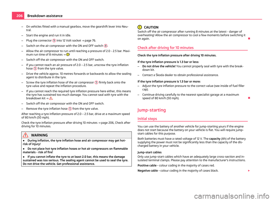 SKODA OCTAVIA 2011 2.G / (1Z) Owners Guide –
On vehicles fitted with a manual gearbox, move the gearshift lever into Neu-
tral.
– Start the engine and run it in idle.
– Plug the connector 9 into 12 Volt socket ⇒
page 76.
– Switc SKODA OCTAVIA 2011 2.G / (1Z) Owners Guide –
On vehicles fitted with a manual gearbox, move the gearshift lever into Neu-
tral.
– Start the engine and run it in idle.
– Plug the connector 9 into 12 Volt socket ⇒
page 76.
– Switc