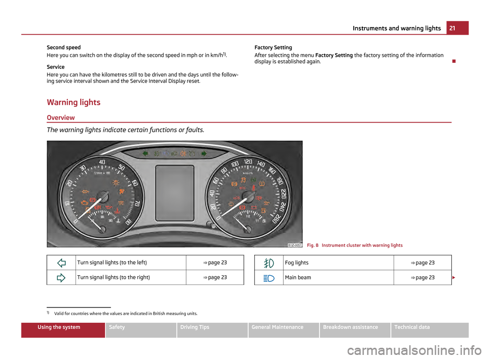 SKODA OCTAVIA 2011 2.G / (1Z) Owners Manual Second speed
Here you can switch on the display of the second speed in mph or in km/h
1)
.
Service
Here you can have the kilometres still to be driven and the days until the follow-
ing service interv SKODA OCTAVIA 2011 2.G / (1Z) Owners Manual Second speed
Here you can switch on the display of the second speed in mph or in km/h
1)
.
Service
Here you can have the kilometres still to be driven and the days until the follow-
ing service interv