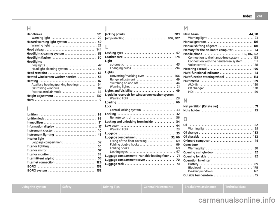 SKODA OCTAVIA 2011 2.G / (1Z) Owners Manual H
Handbrake  . . . . . . . . . . . . . . . . . . . . . . . . . . . . . . . . . . . 101
Warning light  . . . . . . . . . . . . . . . . . . . . . . . . . . . . . . . 29
Hazard warning light system  . . 