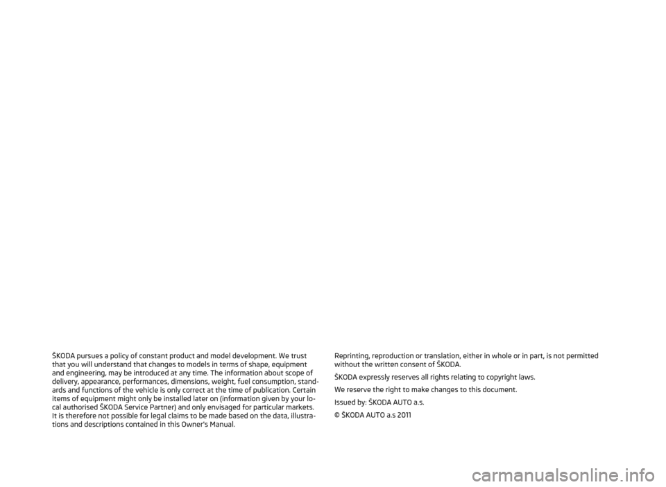 SKODA OCTAVIA 2011 2.G / (1Z) Owners Manual ŠKODA pursues a policy of constant product and model development. We trust
that you will understand that changes to models in terms of shape, equipment
and engineering, may be introduced at any time. SKODA OCTAVIA 2011 2.G / (1Z) Owners Manual ŠKODA pursues a policy of constant product and model development. We trust
that you will understand that changes to models in terms of shape, equipment
and engineering, may be introduced at any time.