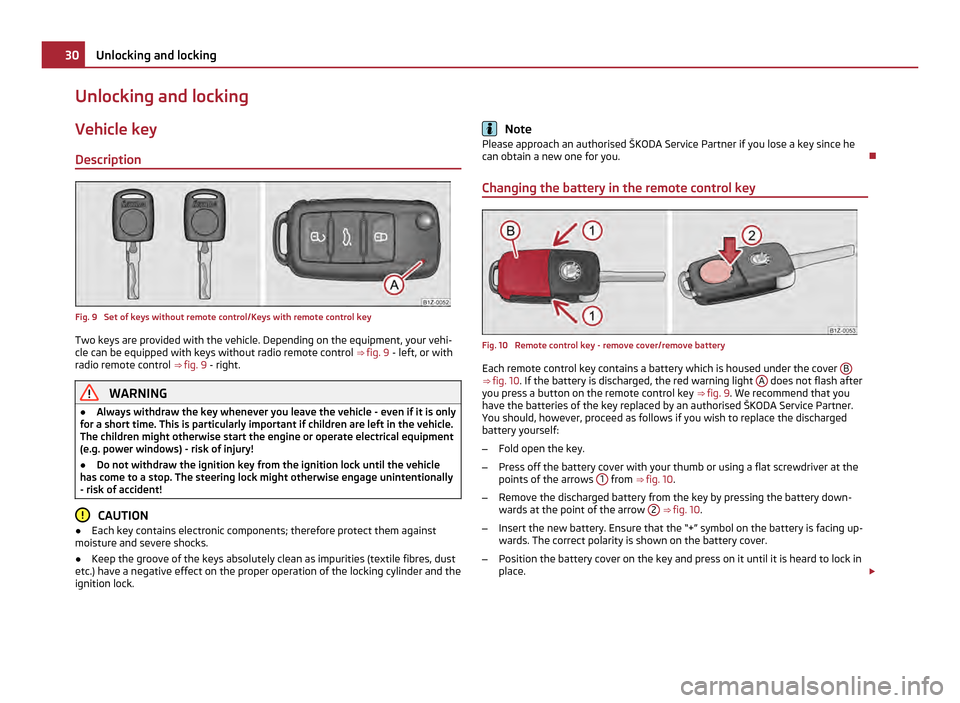 SKODA OCTAVIA 2011 2.G / (1Z) Owners Manual Unlocking and locking
Vehicle key
Description Fig. 9  Set of keys without remote control/Keys with remote control key
Two keys are provided with the vehicle. Depending on the equipment, your vehi-
cle