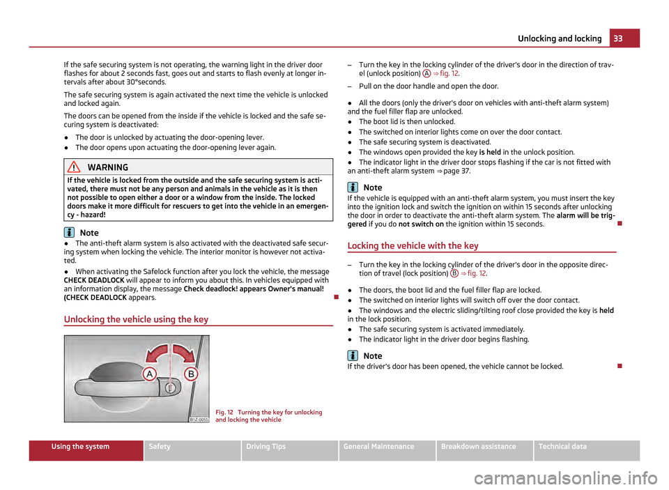 SKODA OCTAVIA 2011 2.G / (1Z) Owners Manual If the safe securing system is not operating, the warning light in the driver door
flashes for about 2
seconds fast, goes out and starts to flash evenly at longer in-
tervals after about 30°seconds. SKODA OCTAVIA 2011 2.G / (1Z) Owners Manual If the safe securing system is not operating, the warning light in the driver door
flashes for about 2
seconds fast, goes out and starts to flash evenly at longer in-
tervals after about 30°seconds.