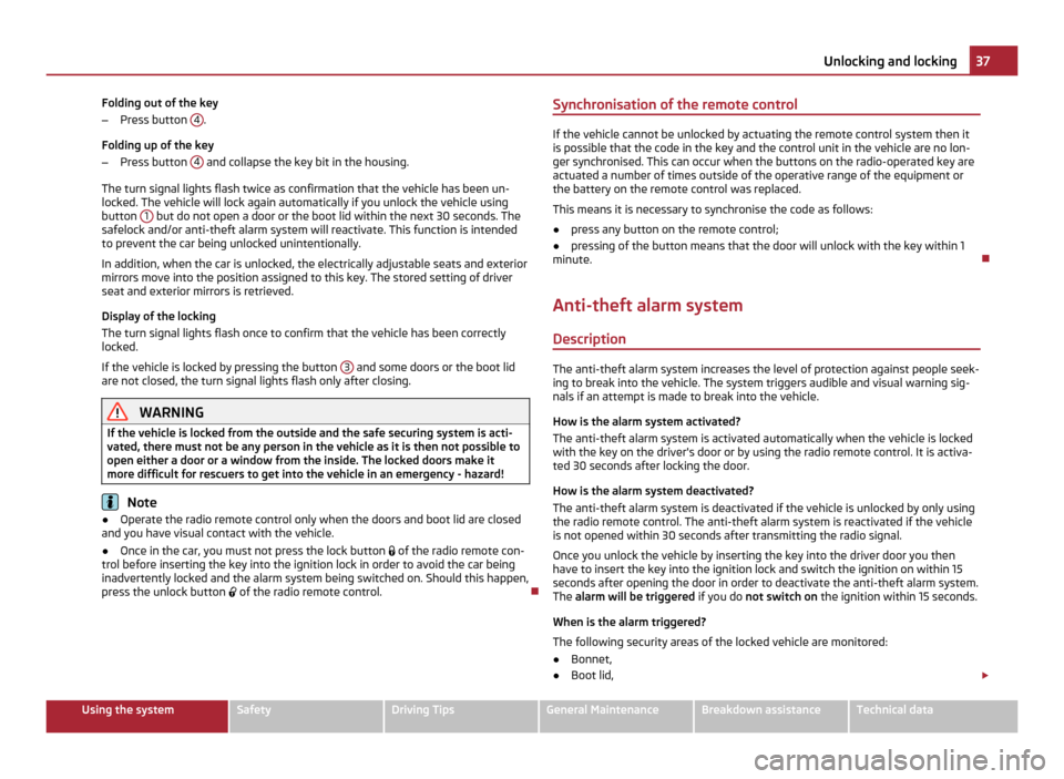 SKODA OCTAVIA 2011 2.G / (1Z) Owners Manual Folding out of the key
–
Press button  4 .
Folding up of the key
– Press button  4  and collapse the key bit in the housing.
The turn signal lights flash twice as confirmation that the vehicle has