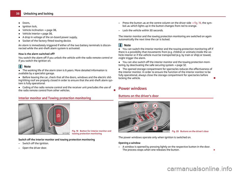 SKODA OCTAVIA 2011 2.G / (1Z) Owners Guide ●
Doors,
● Ignition lock,
● Vehicle inclination ⇒ page 38,
● Vehicle interior⇒ page 38,
● A drop in voltage of the on-board power supply,
● Socket of the factory-fitted towing de SKODA OCTAVIA 2011 2.G / (1Z) Owners Guide ●
Doors,
● Ignition lock,
● Vehicle inclination ⇒ page 38,
● Vehicle interior⇒ page 38,
● A drop in voltage of the on-board power supply,
● Socket of the factory-fitted towing de