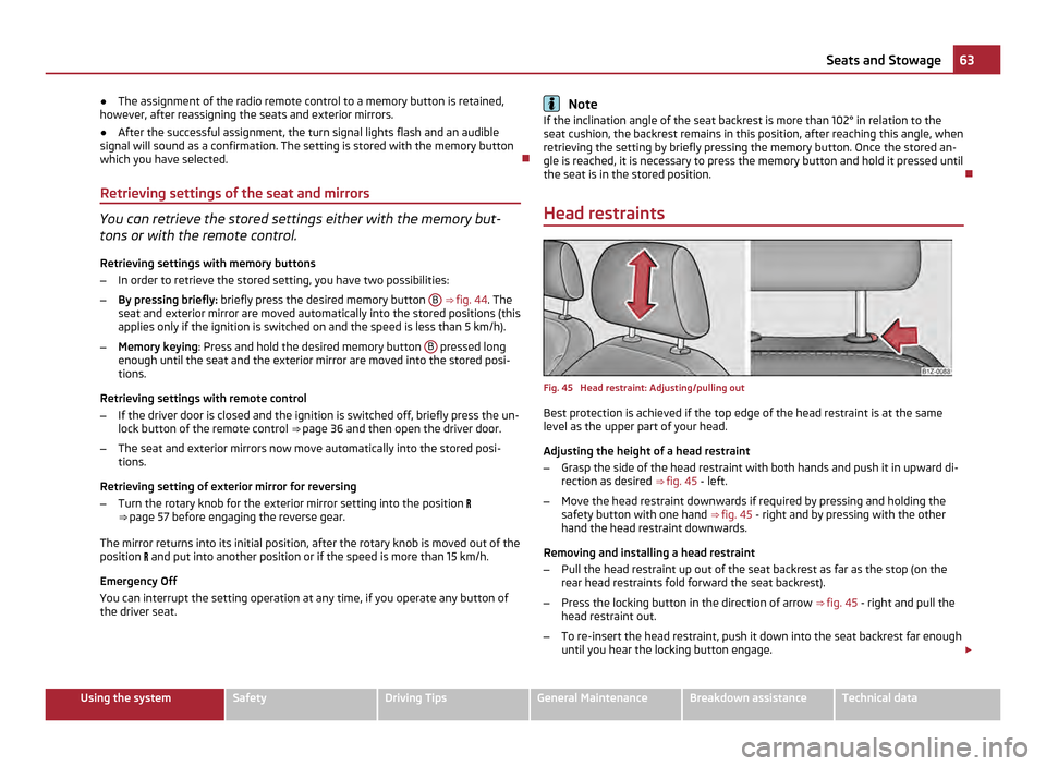 SKODA OCTAVIA 2011 2.G / (1Z) Owners Manual ●
The assignment of the radio remote control to a memory button is retained,
however, after reassigning the seats and exterior mirrors.
● After the successful assignment, the turn signal lights fl