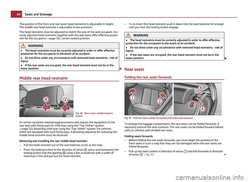 SKODA OCTAVIA 2011 2.G / (1Z) Owners Manual The position of the front and rear outer head restraints is adjustable in height.
The middle rear head restraint is adjustable in two positions.
The head restraints must be adjusted to match the size 
