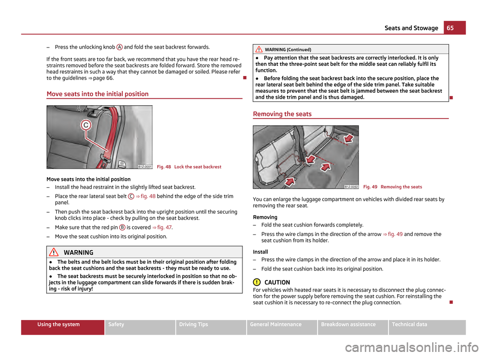 SKODA OCTAVIA 2011 2.G / (1Z) Owners Manual –
Press the unlocking knob  A  and fold the seat backrest forwards.
If the front seats are too far back, we recommend that you have the rear head re-
straints removed before the seat backrests are f