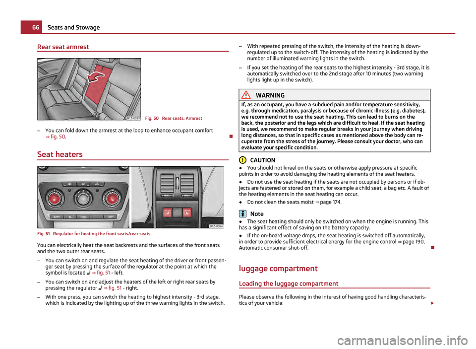 SKODA OCTAVIA 2011 2.G / (1Z) Owners Manual Rear seat armrest
Fig. 50  Rear seats: Armrest
– You can fold down the armrest at the loop to enhance occupant comfort
⇒ fig. 50 . 
Seat heaters Fig. 51  Regulator for heating the front seats