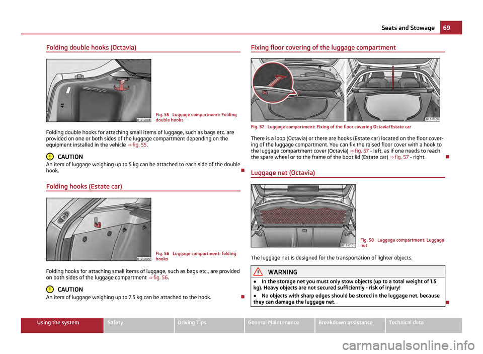 SKODA OCTAVIA 2011 2.G / (1Z) Owners Manual Folding double hooks (Octavia)
Fig. 55  Luggage compartment: Folding
double hooks
Folding double hooks for attaching small items of luggage, such as bags etc. are
provided on one or both sides of the 