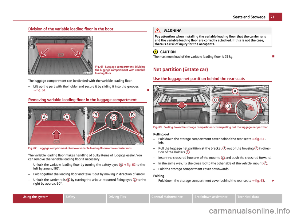 SKODA OCTAVIA 2011 2.G / (1Z) Owners Guide Division of the variable loading floor in the boot
Fig. 61 Luggage compartment: Dividing
the luggage compartment with variable
loading floor
The luggage compartment can be divided with the variable l SKODA OCTAVIA 2011 2.G / (1Z) Owners Guide Division of the variable loading floor in the boot
Fig. 61 Luggage compartment: Dividing
the luggage compartment with variable
loading floor
The luggage compartment can be divided with the variable l