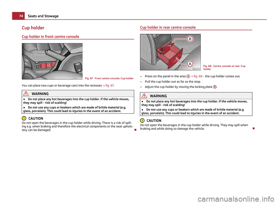 SKODA OCTAVIA 2011 2.G / (1Z) Manual PDF Cup holder
Cup holder in front centre console Fig. 67 Front centre console: Cup holder
You can place two cups or beverage cans into the recesses ⇒ fig. 67. WARNING
● Do not place any hot beve SKODA OCTAVIA 2011 2.G / (1Z) Manual PDF Cup holder
Cup holder in front centre console Fig. 67 Front centre console: Cup holder
You can place two cups or beverage cans into the recesses ⇒ fig. 67. WARNING
● Do not place any hot beve
