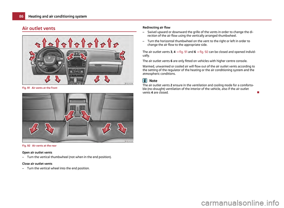 SKODA OCTAVIA 2011 2.G / (1Z) Owners Manual Air outlet vents
Fig. 91  Air vents at the front
Fig. 92  Air vents at the rear
Open air outlet vents
–
Turn the vertical thumbwheel (not when in the end position).
Close air outlet vents
– Turn t