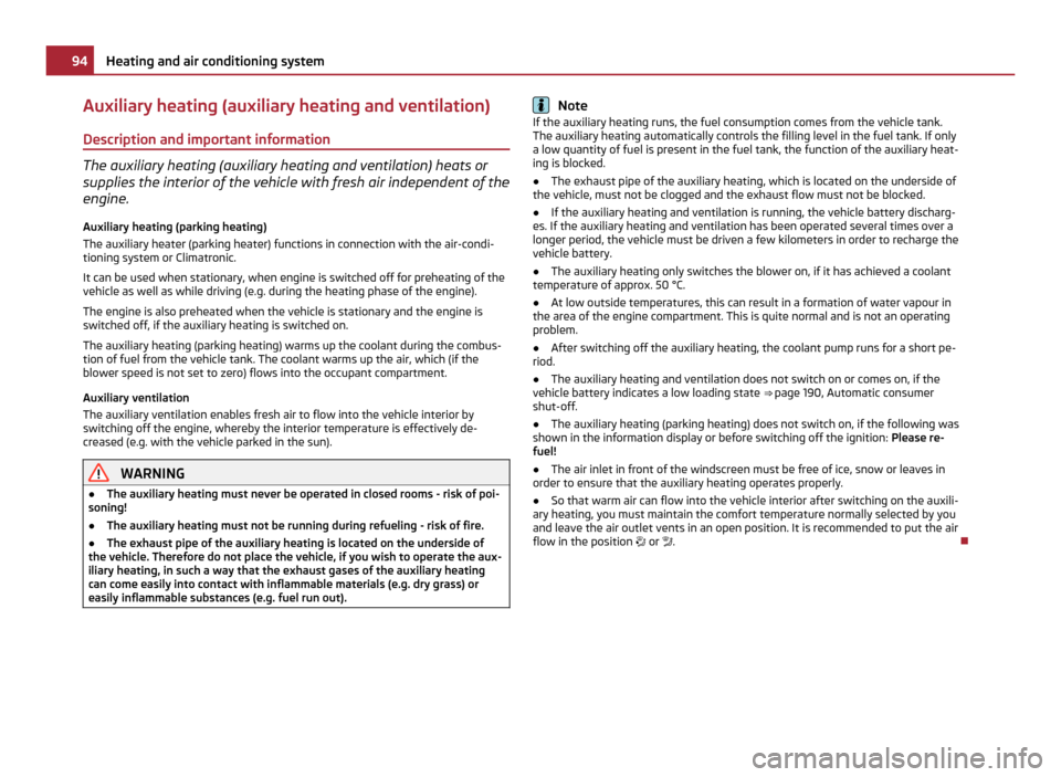 SKODA OCTAVIA 2011 2.G / (1Z) Owners Manual Auxiliary heating (auxiliary heating and ventilation)
Description and important information The auxiliary heating (auxiliary heating and ventilation) heats or
supplies the interior of the vehicle with