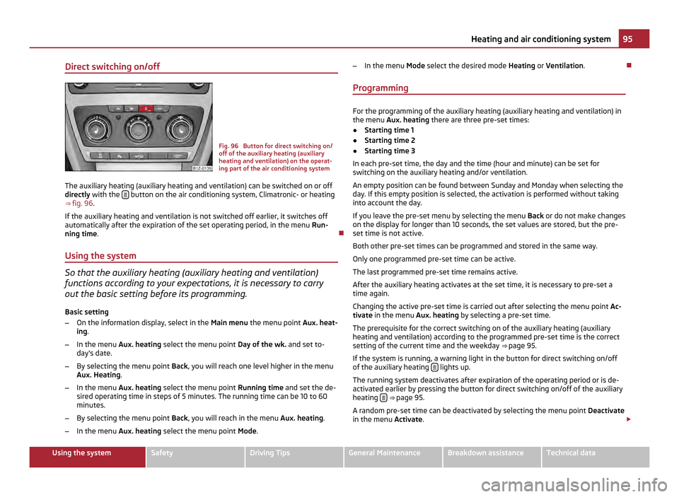 SKODA OCTAVIA 2011 2.G / (1Z) Owners Manual Direct switching on/off
Fig. 96 Button for direct switching on/
off of the auxiliary heating (auxiliary
heating and ventilation) on the operat-
ing part of the air conditioning system
The auxiliary h SKODA OCTAVIA 2011 2.G / (1Z) Owners Manual Direct switching on/off
Fig. 96 Button for direct switching on/
off of the auxiliary heating (auxiliary
heating and ventilation) on the operat-
ing part of the air conditioning system
The auxiliary h