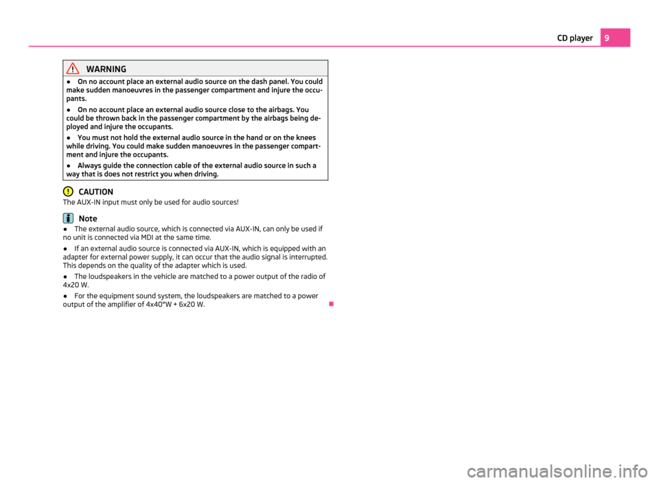 SKODA OCTAVIA 2011 2.G / (1Z) Swing Car Radio Manual WARNING
● On no account place an external audio source on the dash panel. You could
make sudden manoeuvres in the passenger compartment and injure the occu-
pants.
● On no account place an externa