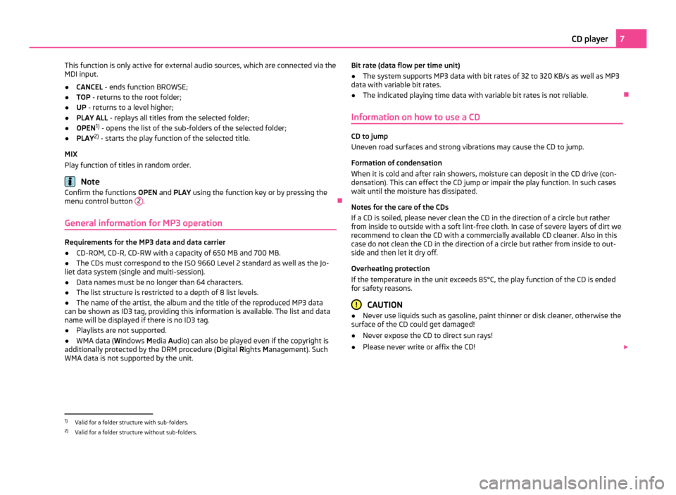 SKODA OCTAVIA 2011 2.G / (1Z) Swing Car Radio Manual This function is only active for external audio sources, which are connected via the
MDI input.
●
CANCEL - ends function BROWSE;
● TOP - returns to the root folder;
● UP - returns to a level hig SKODA OCTAVIA 2011 2.G / (1Z) Swing Car Radio Manual This function is only active for external audio sources, which are connected via the
MDI input.
●
CANCEL - ends function BROWSE;
● TOP - returns to the root folder;
● UP - returns to a level hig