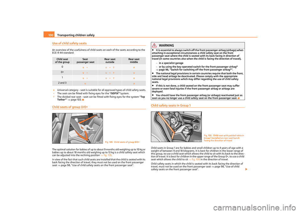 SKODA OCTAVIA TOUR 2011 2.G / (1Z) Owners Manual Transporting children safely
100
Use of child safety seatsAn overview of the usefulness of child seats on each of the seats according to the 
ECE-R 44 standard:
Universal category - seat is suitable f