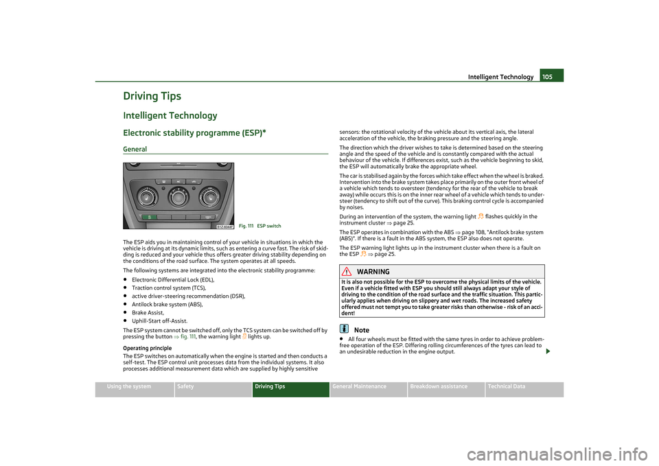 SKODA OCTAVIA TOUR 2011 2.G / (1Z) Owners Manual Intelligent Technology105
Using the system
Safety
Driving Tips
General Maintenance
Breakdown assistance
Technical Data
Driving TipsIntelligent TechnologyElectronic stability programme (ESP)*GeneralThe