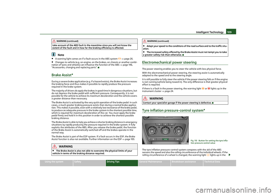 SKODA OCTAVIA TOUR 2011 2.G / (1Z) Owners Manual Intelligent Technology109
Using the system
Safety
Driving Tips
General Maintenance
Breakdown assistance
Technical Data
take account of the ABS fault in the meantime since you will not know the 
extent