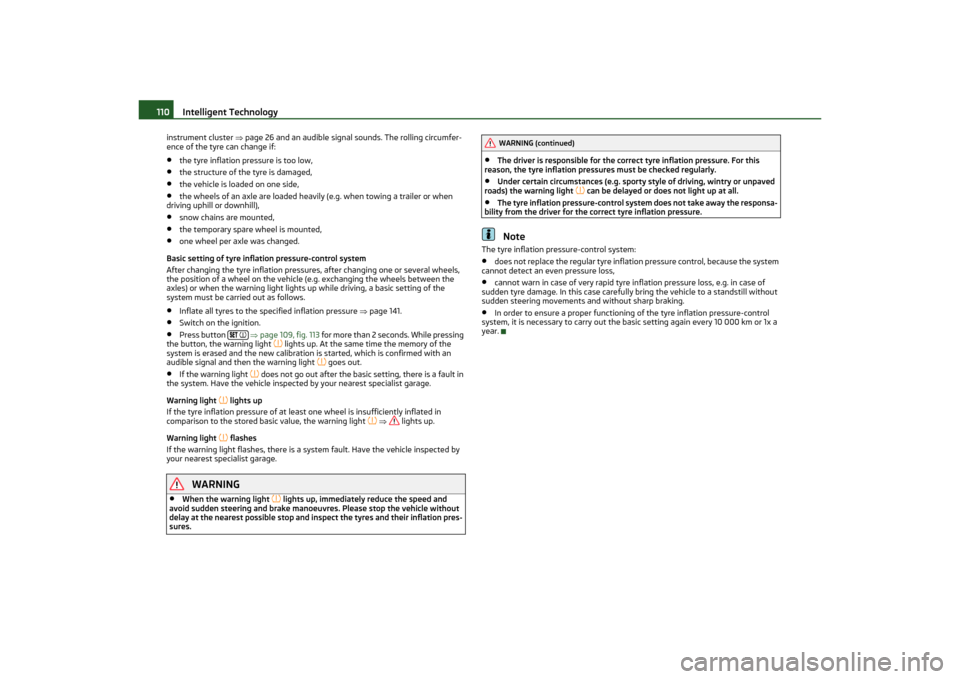 SKODA OCTAVIA TOUR 2011 2.G / (1Z) Owners Manual Intelligent Technology
110
instrument cluster  page 26 and an audibl e signal sounds. The rolling circumfer-
ence of the tyre can change if:•
the tyre inflation pressure is too low,
•
the struc