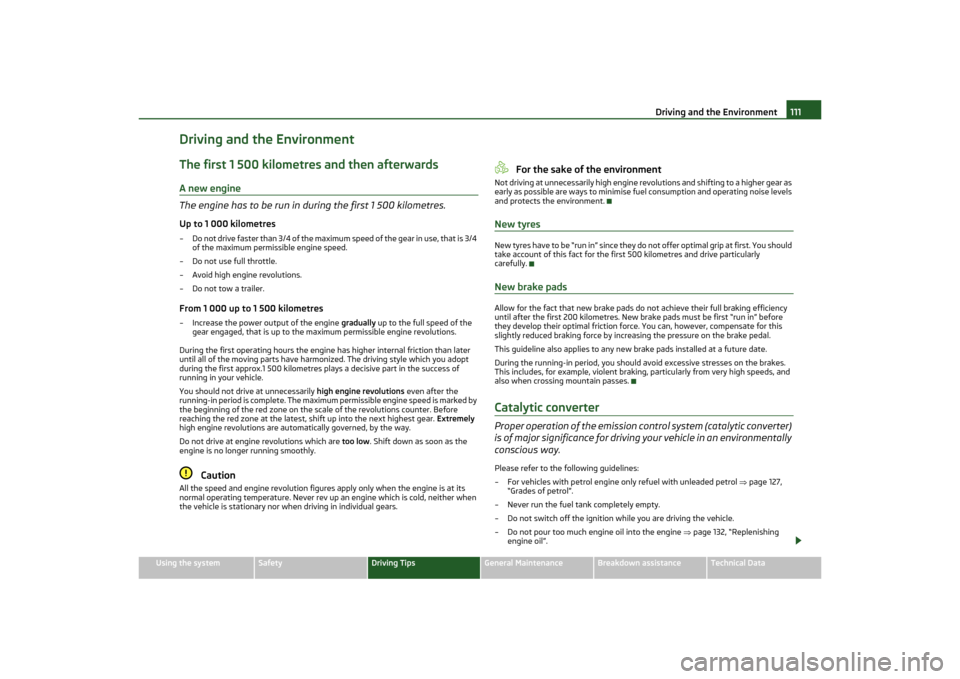 SKODA OCTAVIA TOUR 2011 2.G / (1Z) Owners Manual Driving and the Environment111
Using the system
Safety
Driving Tips
General Maintenance
Breakdown assistance
Technical Data
Driving and the EnvironmentThe first 1 500 kilometres and then afterwardsA n