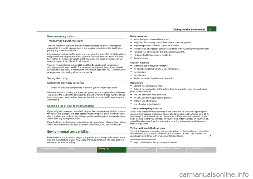 SKODA OCTAVIA TOUR 2011 2.G / (1Z) User Guide Driving and the Environment115
Using the system
Safety
Driving Tips
General Maintenance
Breakdown assistance
Technical Data
No unnecessary ballast
Transporting ballast costs fuel.The fact that every k