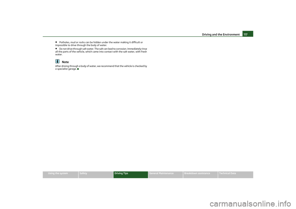SKODA OCTAVIA TOUR 2011 2.G / (1Z) Owners Manual Driving and the Environment117
Using the system
Safety
Driving Tips
General Maintenance
Breakdown assistance
Technical Data
•
Potholes, mud or rocks can be hidden un der the water making it difficul