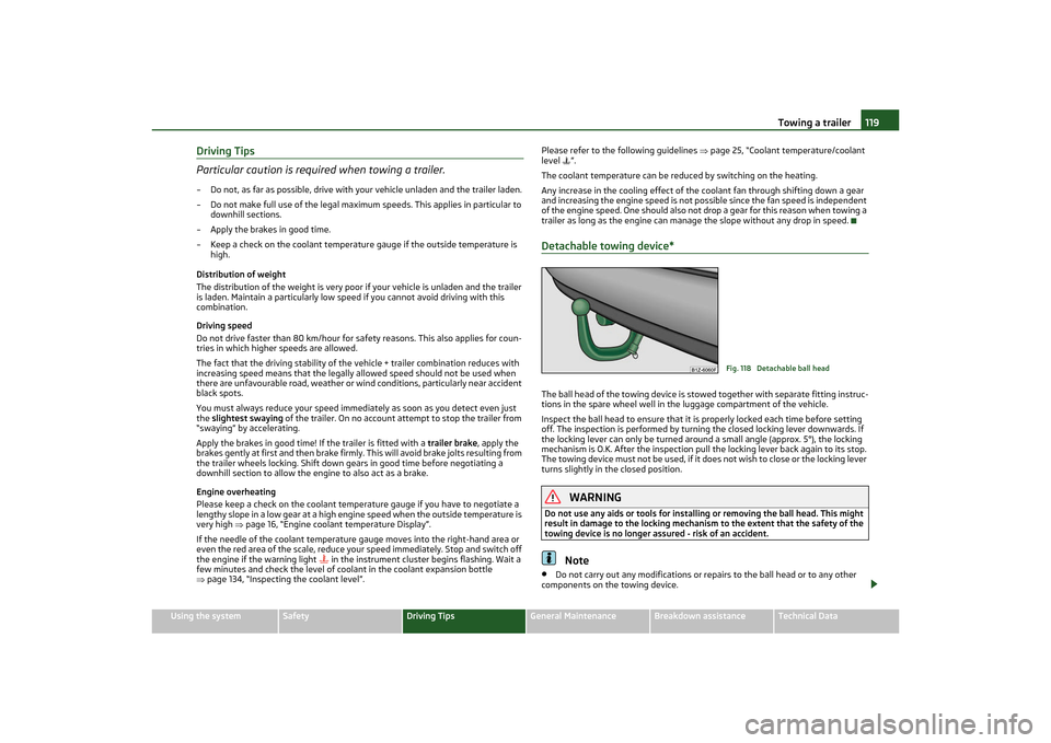 SKODA OCTAVIA TOUR 2011 2.G / (1Z) Owners Manual Towing a trailer119
Using the system
Safety
Driving Tips
General Maintenance
Breakdown assistance
Technical Data
Driving Tips
Particular caution is required when towing a trailer.– Do not, as far as