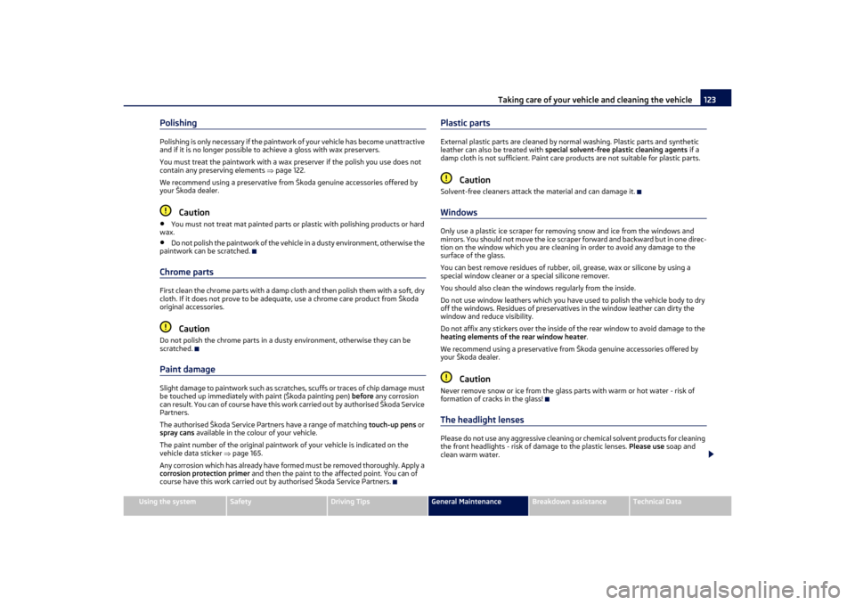 SKODA OCTAVIA TOUR 2011 2.G / (1Z) Owners Manual Taking care of your vehicle and cleaning the vehicle123
Using the system
Safety
Driving Tips
General Maintenance
Breakdown assistance
Technical Data
PolishingPolishing is only necessary if the paintwo