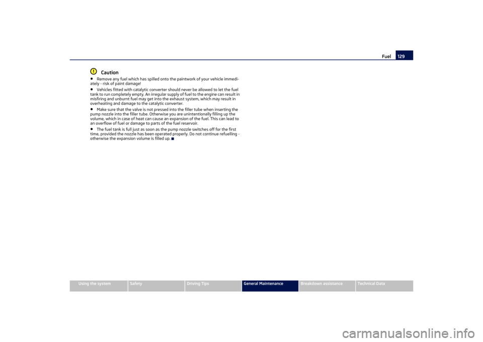 SKODA OCTAVIA TOUR 2011 2.G / (1Z) Owners Manual Fuel129
Using the system
Safety
Driving Tips
General Maintenance
Breakdown assistance
Technical Data
Caution
•
Remove any fuel which has spilled onto the paintwork of your vehicle immedi-
ately - ri