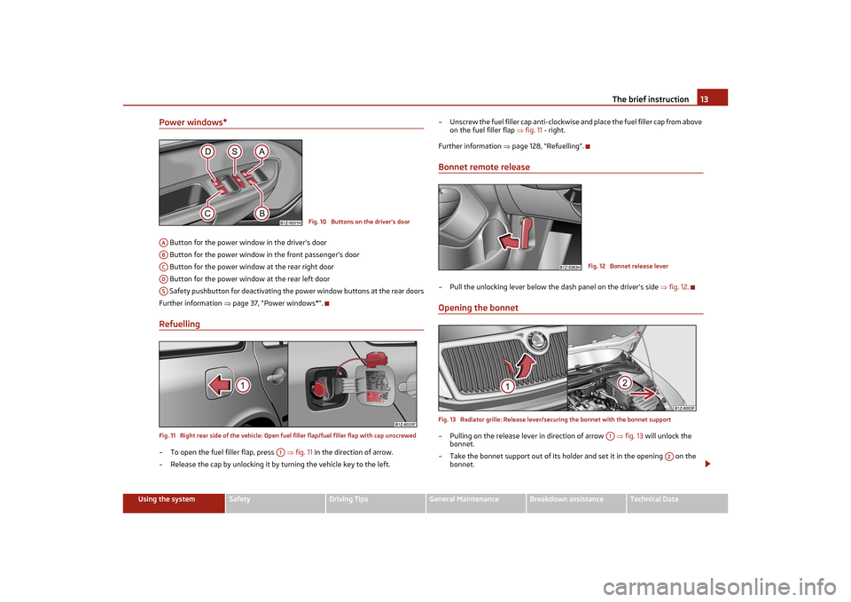 SKODA OCTAVIA TOUR 2011 2.G / (1Z) Owners Manual The brief instruction13
Using the system
Safety
Driving Tips
General Maintenance
Breakdown assistance
Technical Data
Power windows* Button for the power window in the drivers door
 Button for the pow