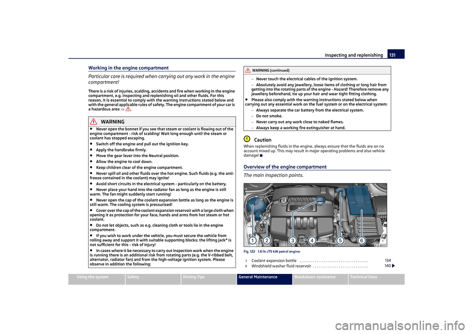 SKODA OCTAVIA TOUR 2011 2.G / (1Z) Owners Manual Inspecting and replenishing131
Using the system
Safety
Driving Tips
General Maintenance
Breakdown assistance
Technical Data
Working in the engine compartment
Particular care is required when carrying 