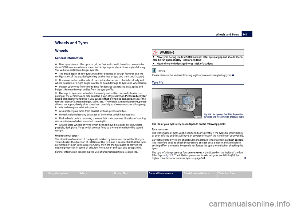 SKODA OCTAVIA TOUR 2011 2.G / (1Z) Owners Manual Wheels and Tyres141
Using the system
Safety
Driving Tips
General Maintenance
Breakdown assistance
Technical Data
Wheels and TyresWheelsGeneral information•
New tyres do not offer optimal grip at fi 