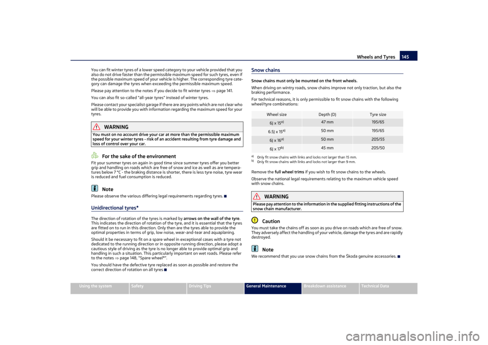 SKODA OCTAVIA TOUR 2011 2.G / (1Z) Owners Manual Wheels and Tyres145
Using the system
Safety
Driving Tips
General Maintenance
Breakdown assistance
Technical Data
You can fit winter tyres of a lower speed category to your vehicle provided that you 
a