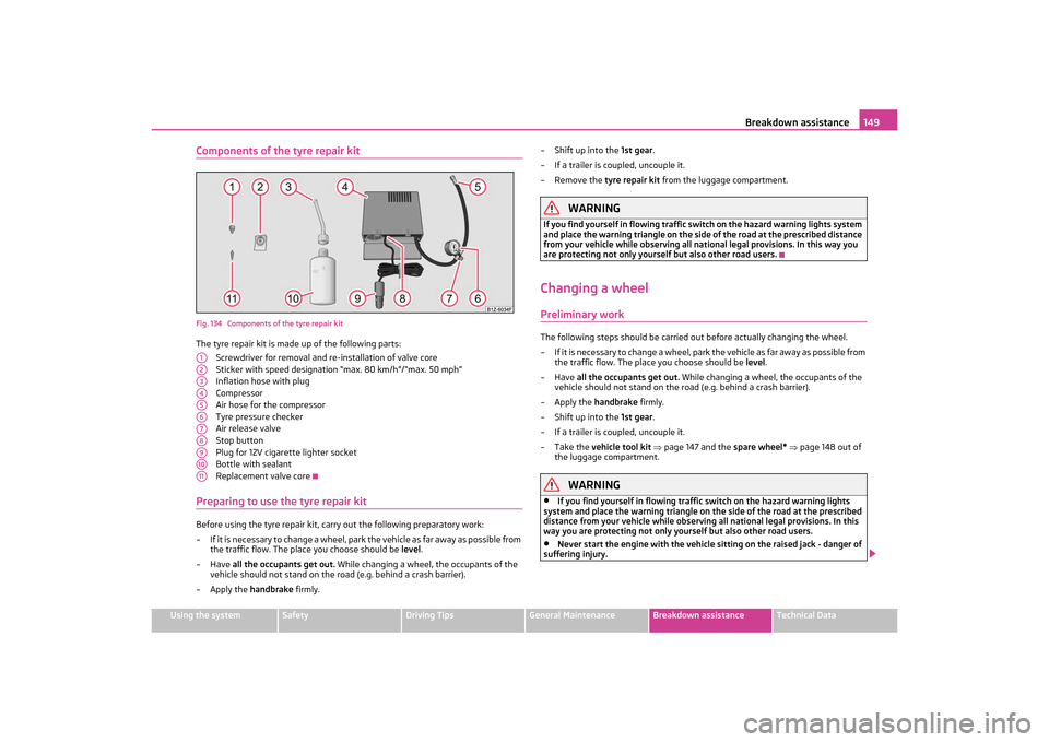 SKODA OCTAVIA TOUR 2011 2.G / (1Z) User Guide Breakdown assistance149
Using the system
Safety
Driving Tips
General Maintenance
Breakdown assistance
Technical Data
Components of the tyre repair kitFig. 134  Components of the tyre repair kitThe tyr