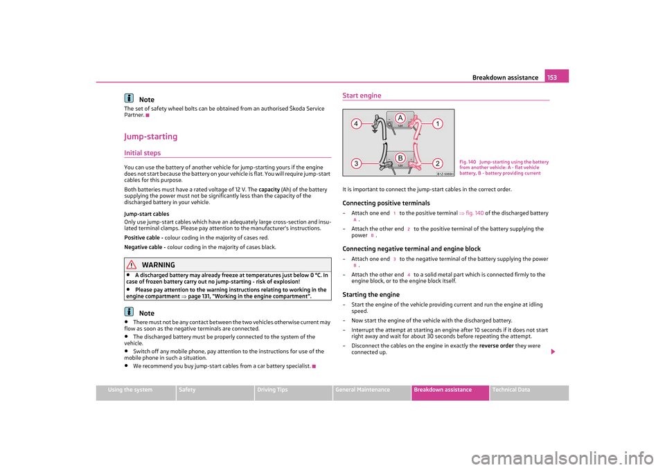 SKODA OCTAVIA TOUR 2011 2.G / (1Z) Owners Manual Breakdown assistance153
Using the system
Safety
Driving Tips
General Maintenance
Breakdown assistance
Technical Data
Note
The set of safety wheel bolts can be obta ined from an authorised Škoda Servi