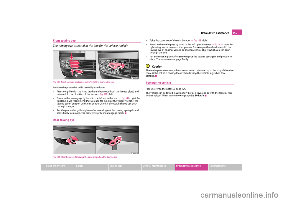 SKODA OCTAVIA TOUR 2011 2.G / (1Z) Owners Manual Breakdown assistance155
Using the system
Safety
Driving Tips
General Maintenance
Breakdown assistance
Technical Data
Front towing eye
The towing eye is stored in the box for the vehicle tool kit.Fig. 