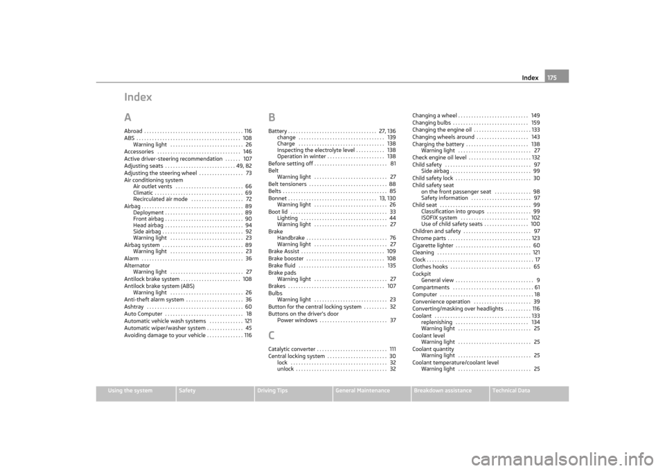 SKODA OCTAVIA TOUR 2011 2.G / (1Z) Owners Manual Index175
Using the system
Safety
Driving Tips
General Maintenance
Breakdown assistance
Technical Data
Index
AAbroad . . . . . . . . . . . . . . . . . . . . . . . . . . . . . . . . . . . . . . 116
ABS 
