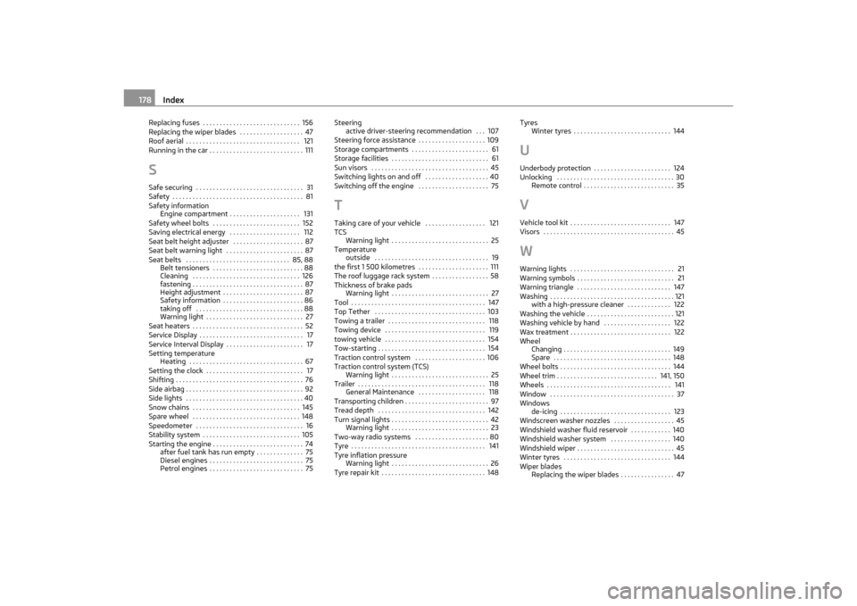 SKODA OCTAVIA TOUR 2011 2.G / (1Z) Owners Manual Index
178
Replacing fuses . . . . . . . . . . . . . . . . . . . . . . . . . . . . . 156
Replacing the wiper blades  . . . . . . . . . . . . . . . . . . . 47
Roof aerial . . . . . . . . . . . . . . . .