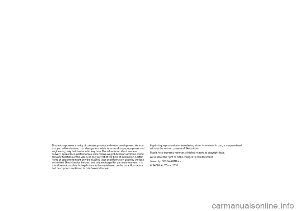 SKODA OCTAVIA TOUR 2011 2.G / (1Z) Owners Manual Škoda Auto pursues a policy of constant product and model development. We trust 
that you will understand that changes to models in terms of shape, equipment and 
engineering, may be introduced at an