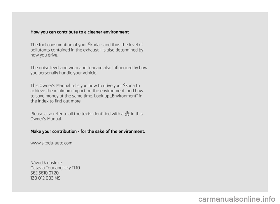 SKODA OCTAVIA TOUR 2011 2.G / (1Z) Owners Manual How you can contribute to a cleaner environment
The fuel consumption of your Škoda - and thus the level of 
pollutants contained in the exhaust - is also determined by 
how you drive.
The noise level