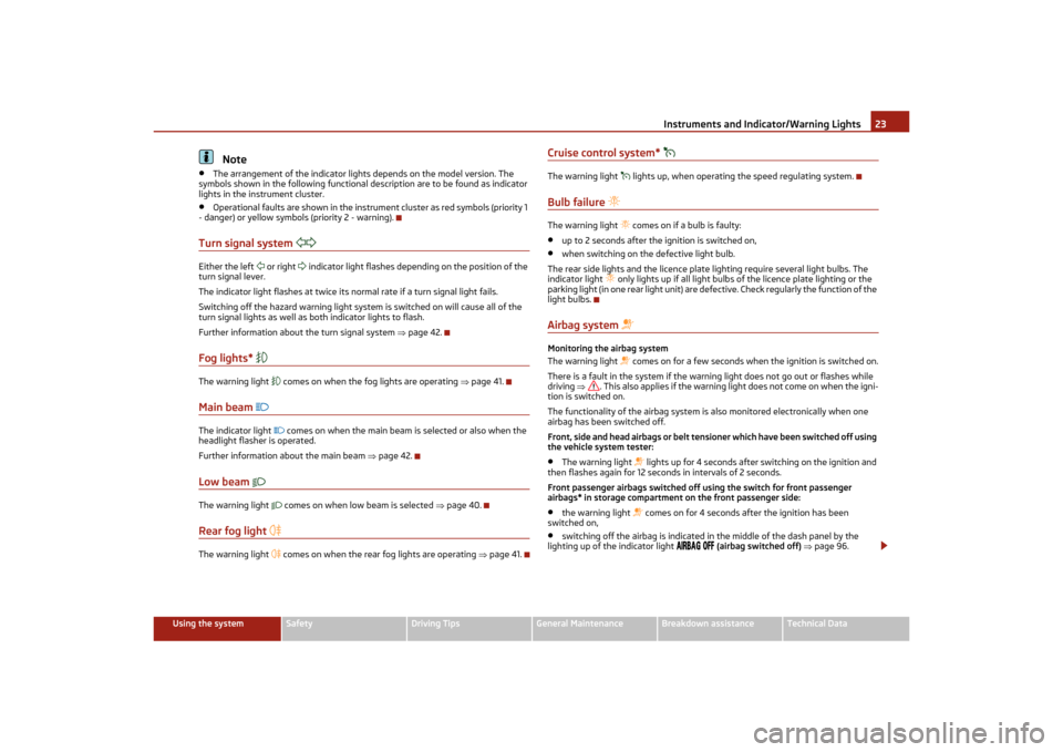 SKODA OCTAVIA TOUR 2011 2.G / (1Z) Owners Manual Instruments and Indicator/Warning Lights23
Using the system
Safety
Driving Tips
General Maintenance
Breakdown assistance
Technical Data
Note
•
The arrangement of the indicator lights depends on the 